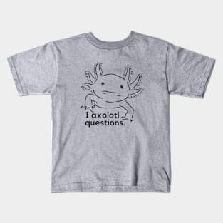 I axolotl questions- a funny salamander design Kids T-Shirt